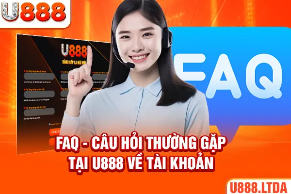 FAQ - Câu hỏi thường gặp tại U888 về tài khoản