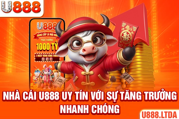 Nhà cái U888 uy tín với sự tăng trưởng nhanh chóng