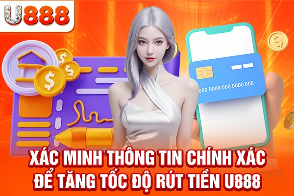 Xác minh thông tin chính xác để tăng tốc độ rút tiền U888